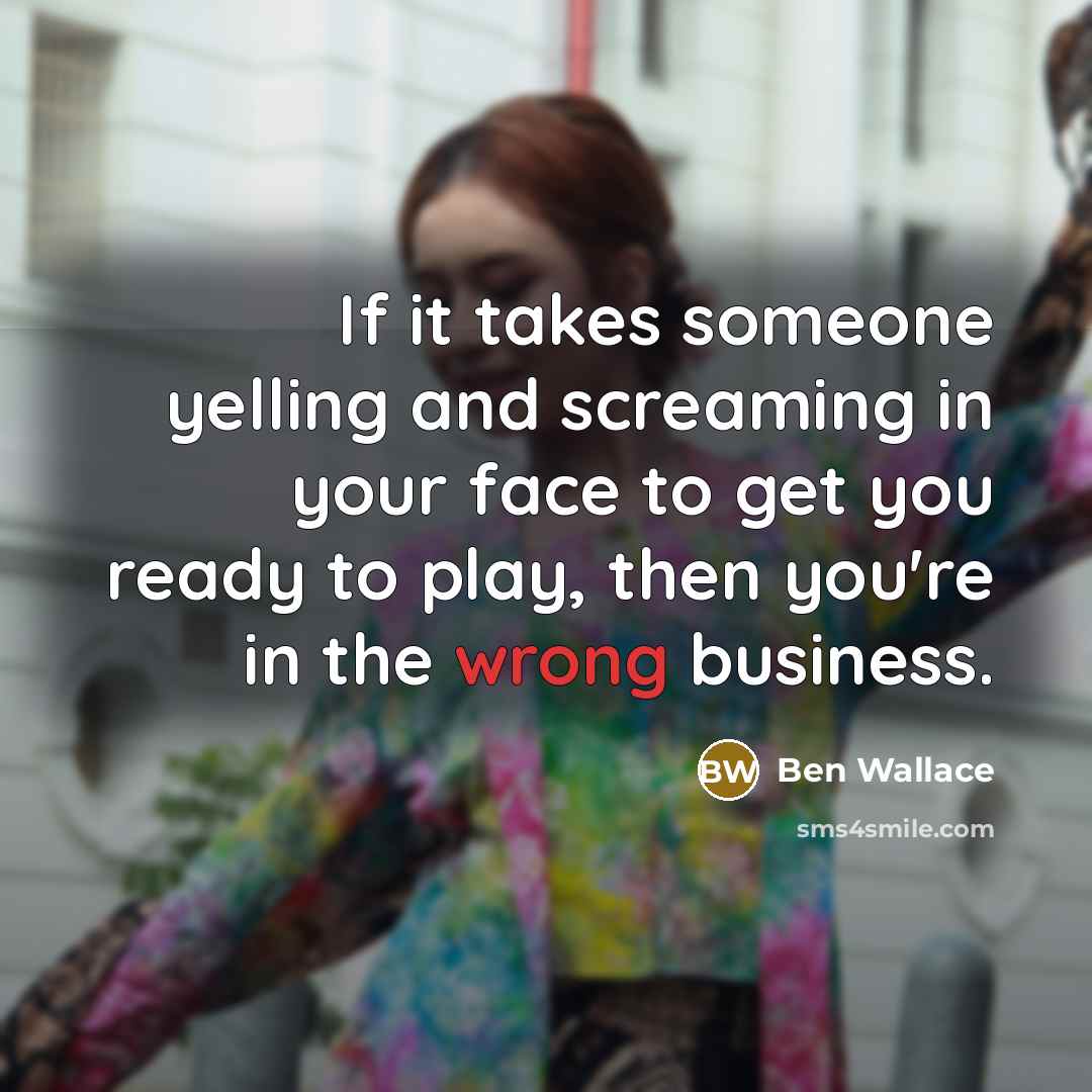 “If it takes someone yelling and screaming in your face…” quote by Ben Wallace