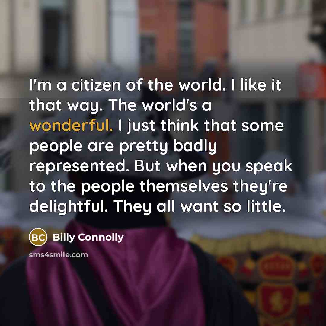 “I'm a citizen of the world. I like it that…” quote by Billy Connolly