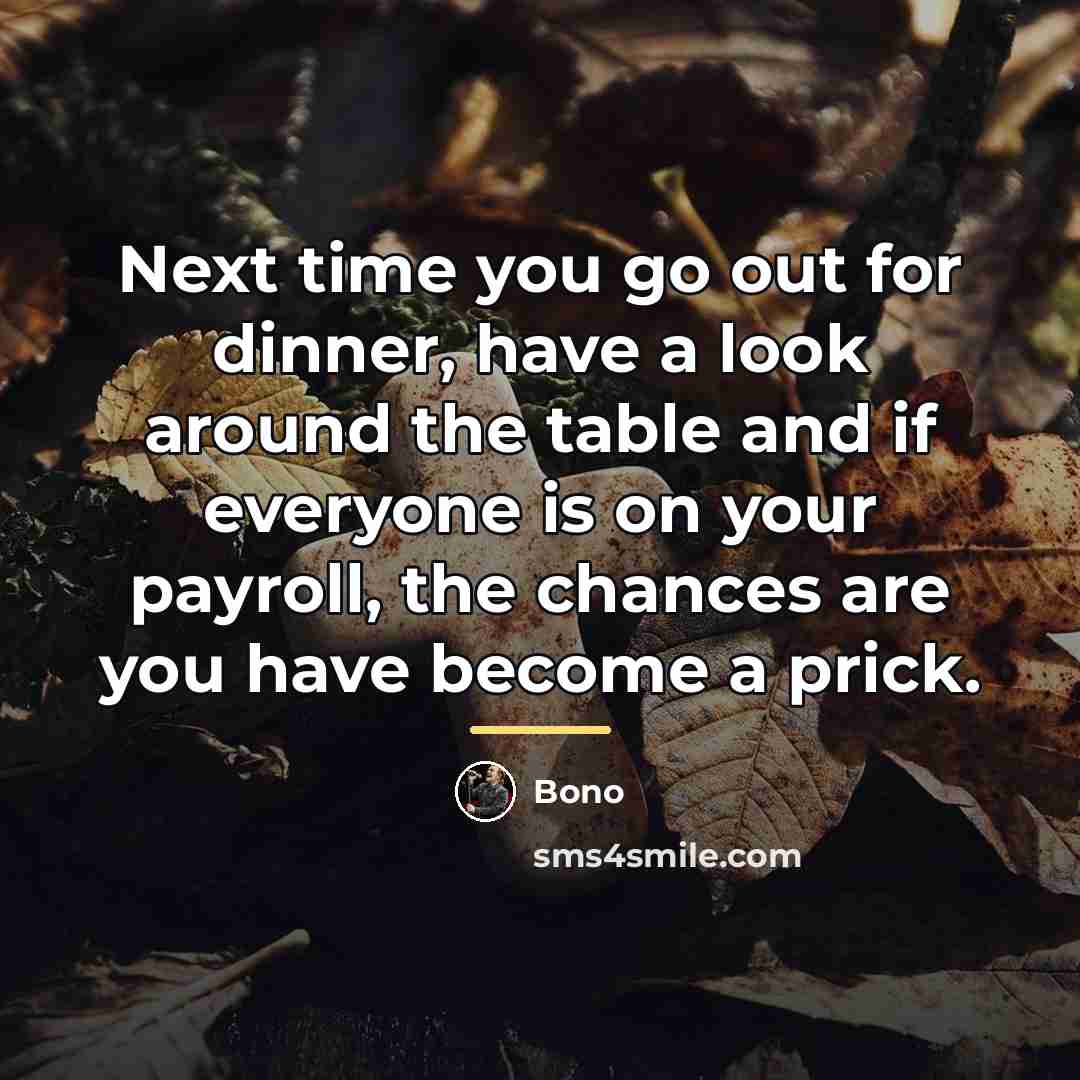 “Next time you go out for dinner, have a look…” quote by Bono