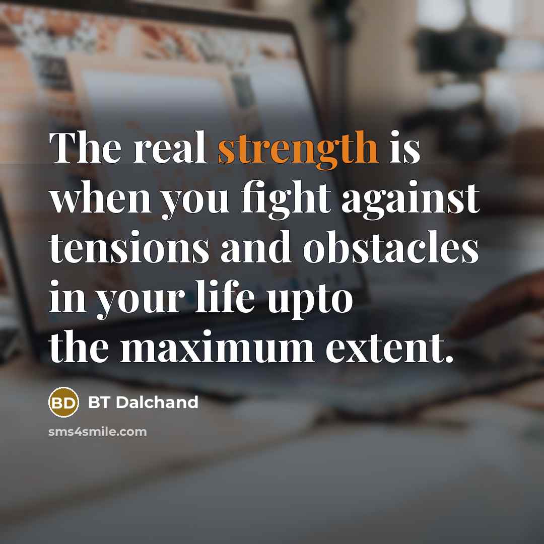 “The real strength is when you fight against tensions and…” quote by BT Dalchand