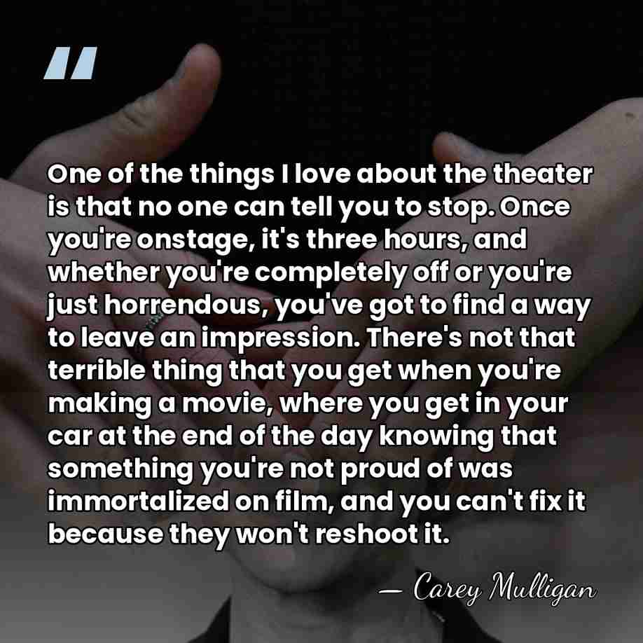 One of the things I love about the theater is that no&hellip; - Carey Mulligan