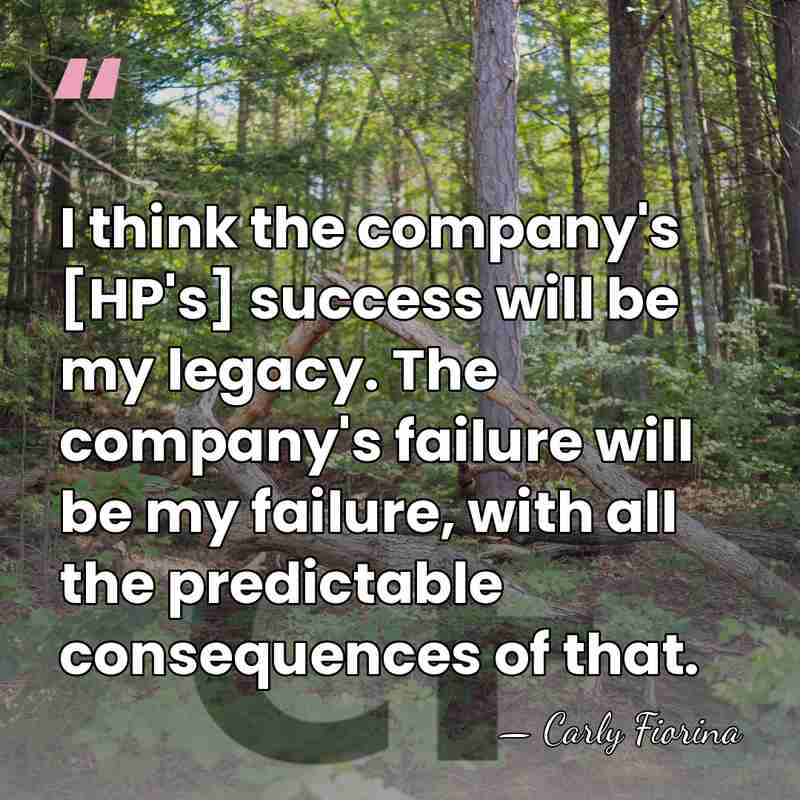 I think the company's [HP's] success will be my legacy. The company's&hellip; - Carly Fiorina