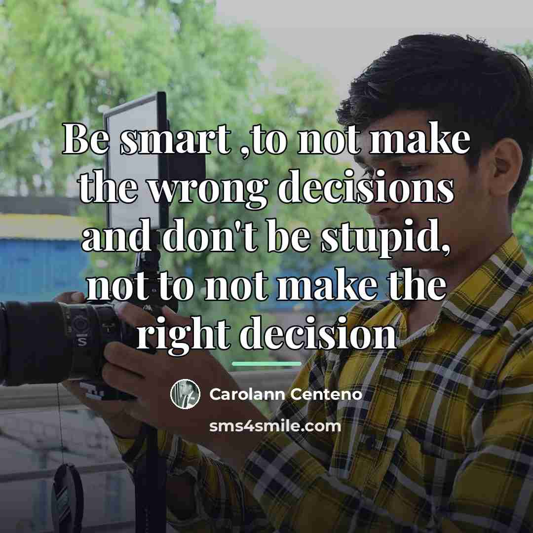 “Be smart ,to not make the wrong decisions and don't…” quote by Carolann Centeno