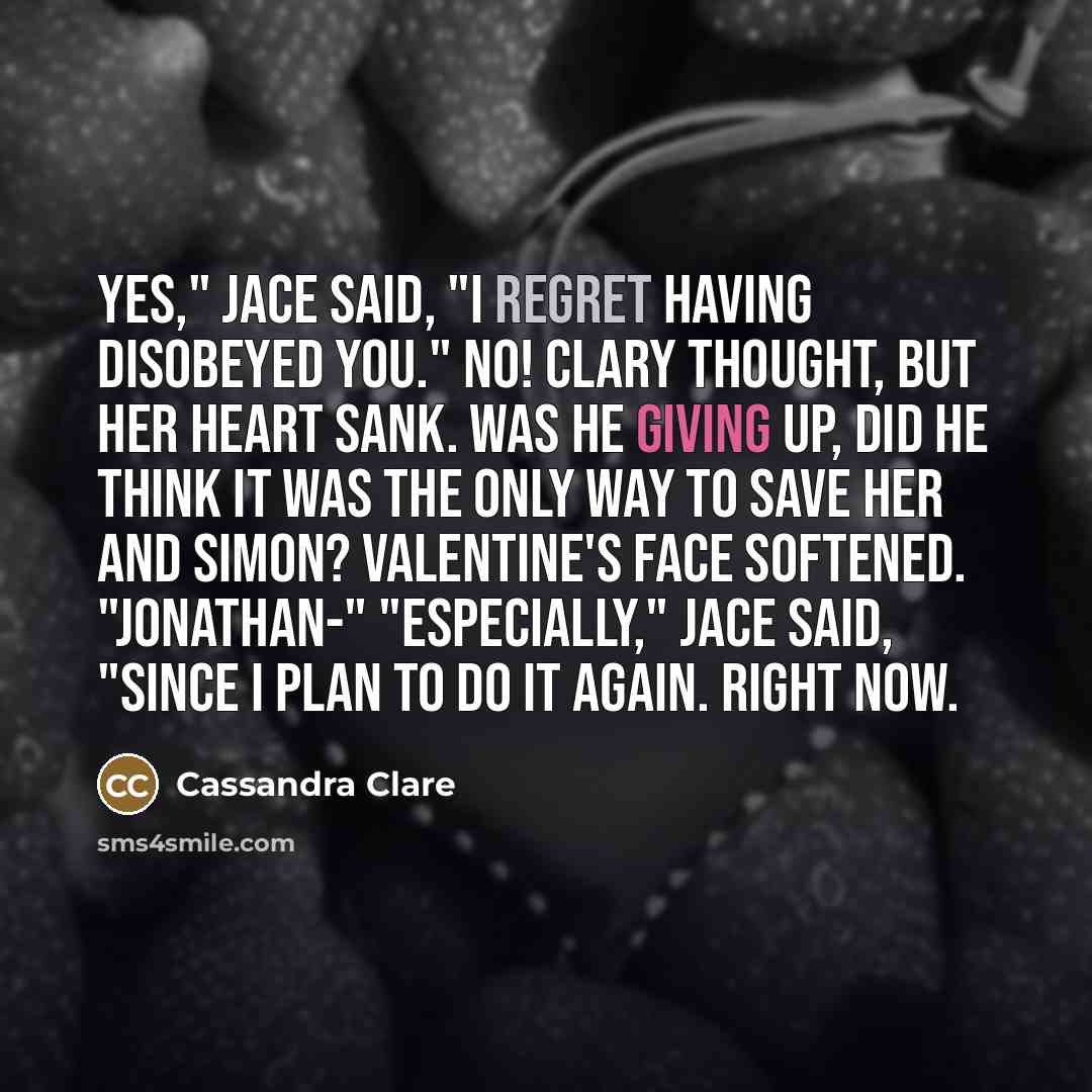 “Yes," Jace said, "I regret having disobeyed you." No! Clary…” quote by Cassandra Clare