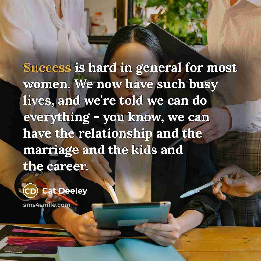 “Success is hard in general for most women. We now…” quote by Cat Deeley