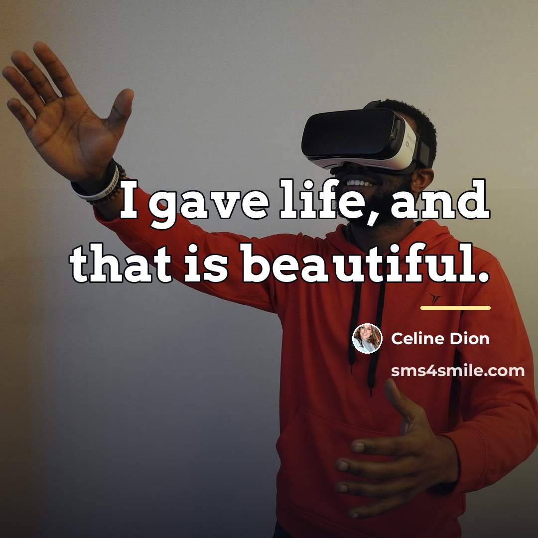 “I gave life, and that is beautiful.…” quote by Celine Dion