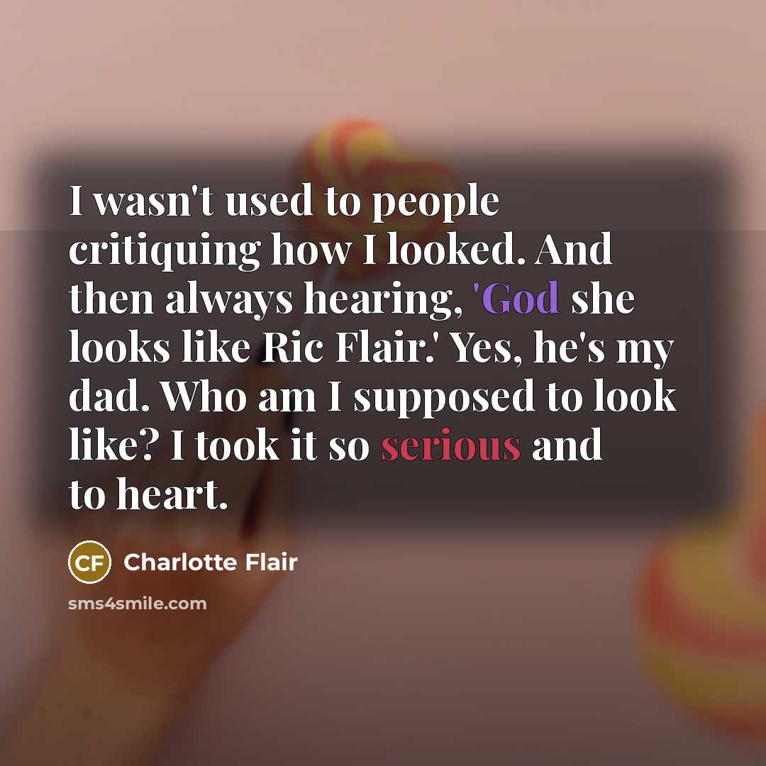 “I wasn't used to people critiquing how I looked. And…” quote by Charlotte Flair