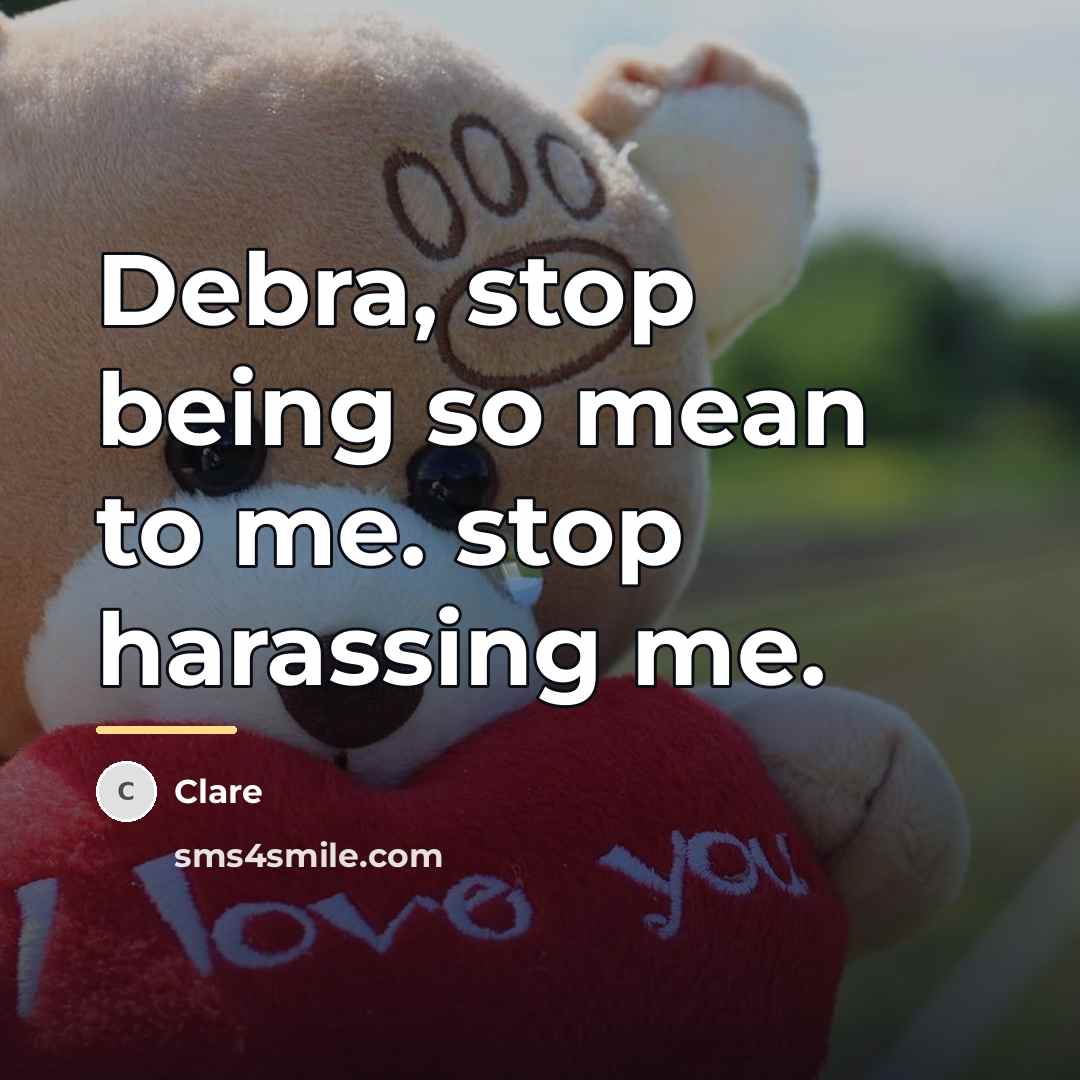 “Debra, stop being so mean to me. stop harassing me.…” quote by Clare