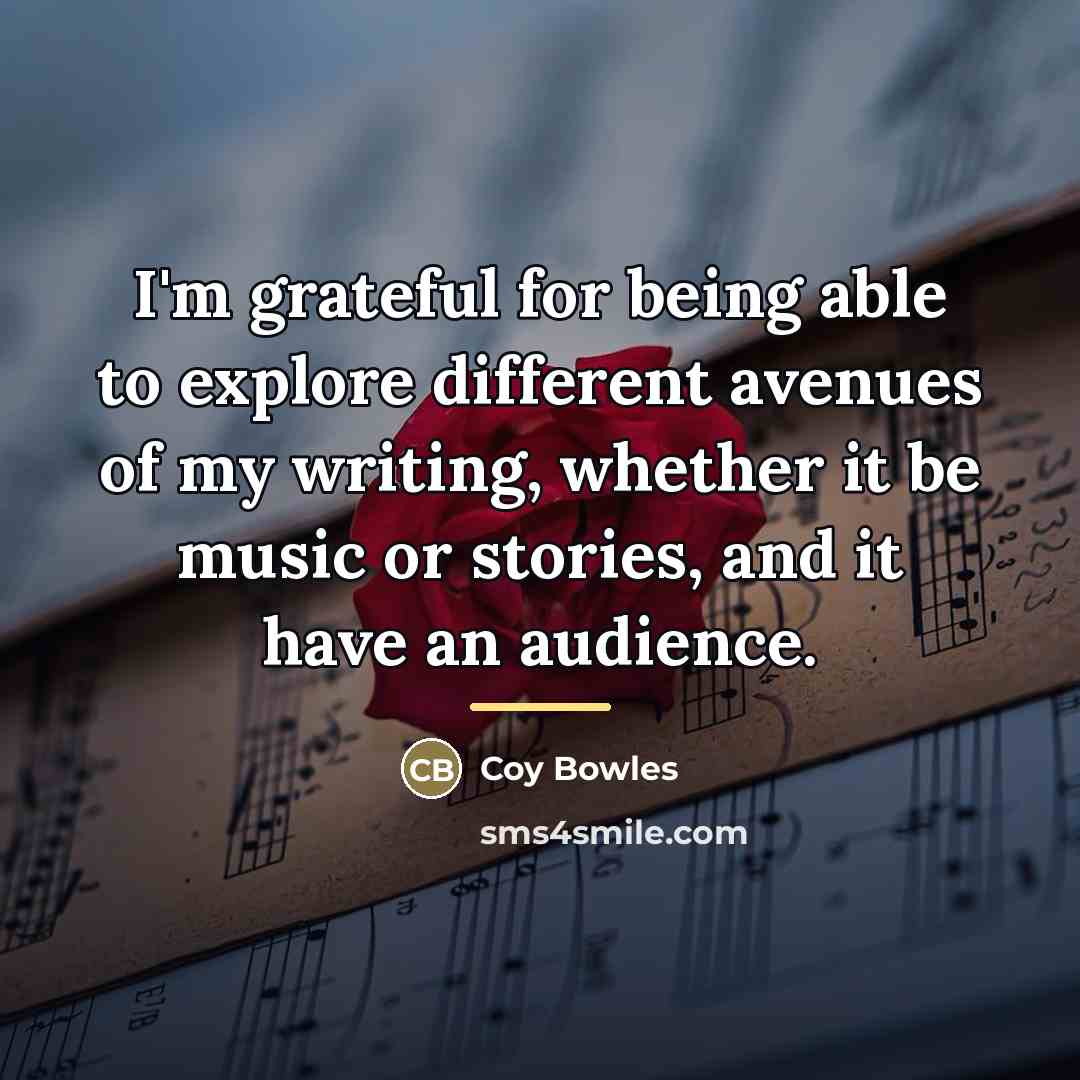 “I'm grateful for being able to explore different avenues of…” quote by Coy Bowles