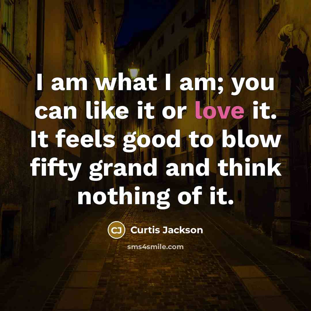 “I am what I am; you can like it or…” quote by Curtis Jackson