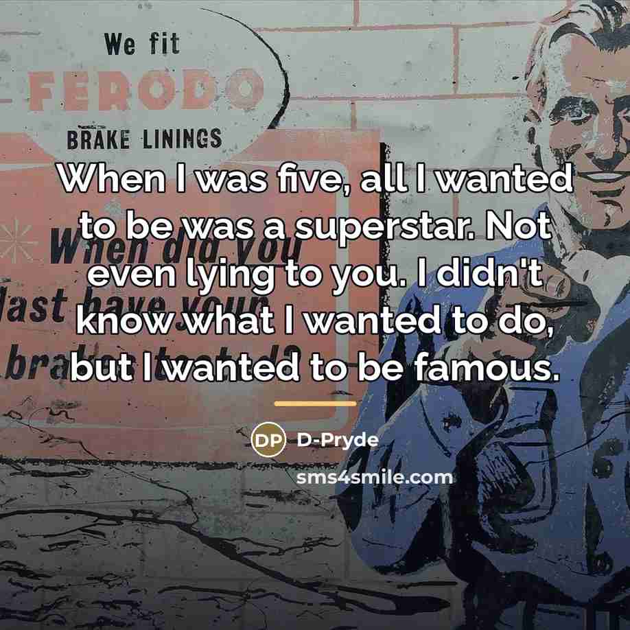 “When I was five, all I wanted to be was…” quote by D-Pryde