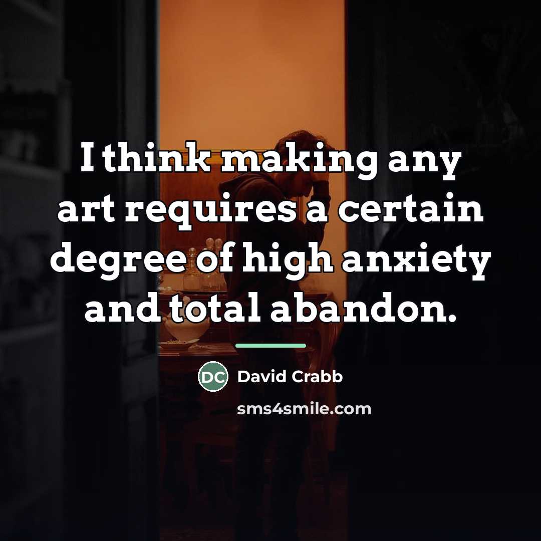 “I think making any art requires a certain degree of…” quote by David Crabb