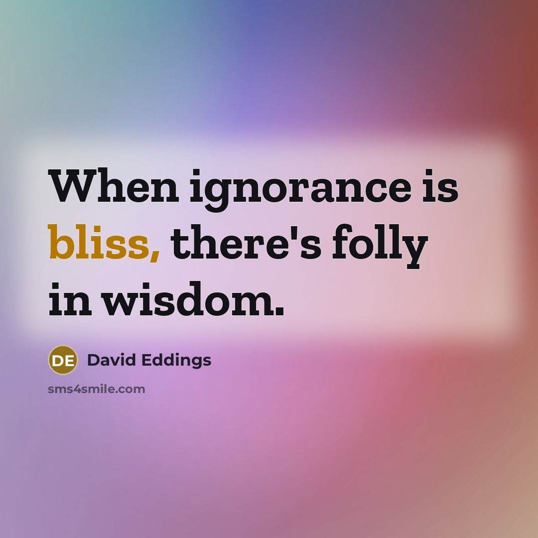 “When ignorance is bliss, there's folly in wisdom.…” quote by David Eddings
