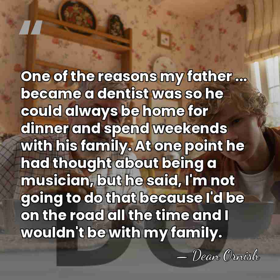 One of the reasons my father ... became a dentist was so&hellip; - Dean Ornish