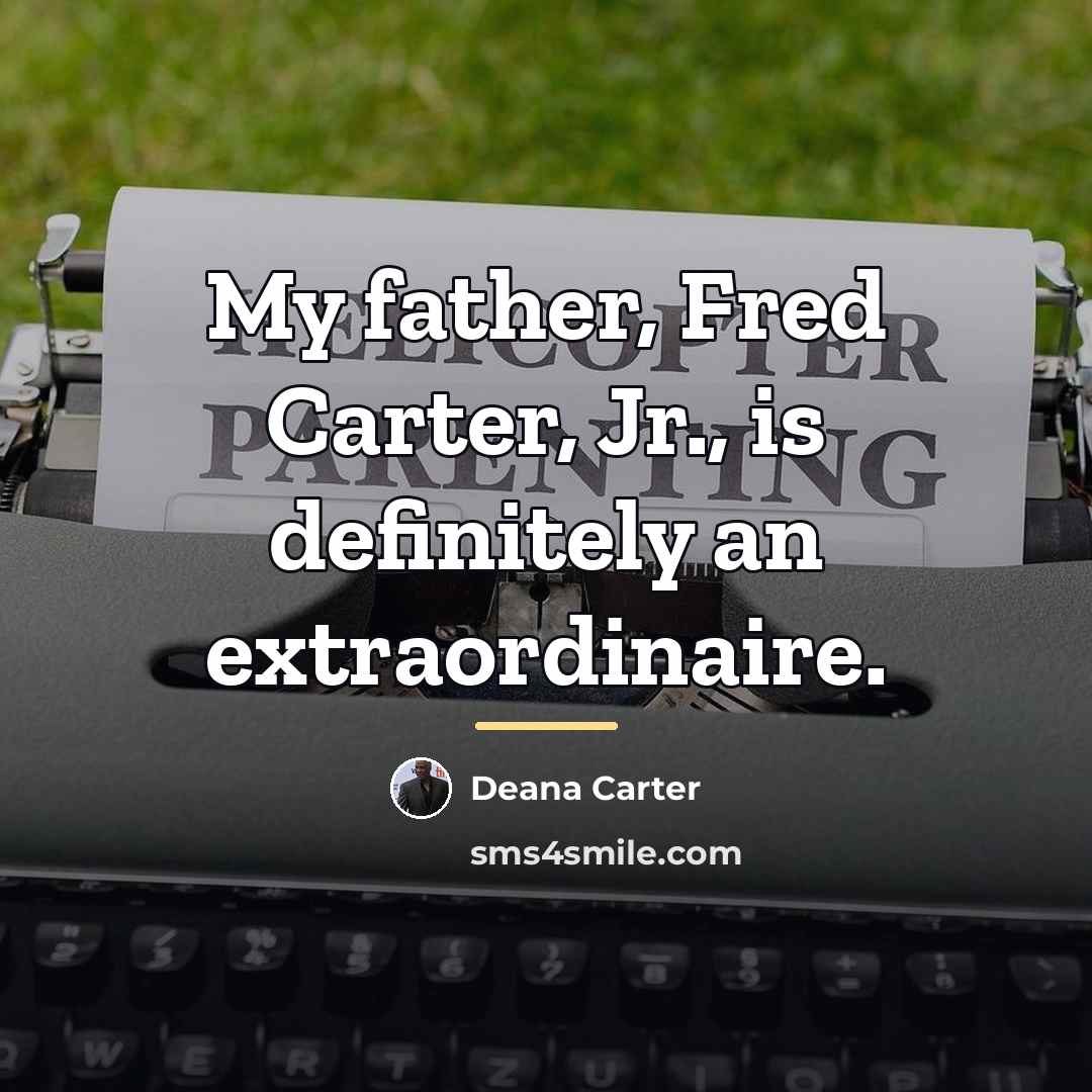 “My father, Fred Carter, Jr., is definitely an extraordinaire.…” quote by Deana Carter