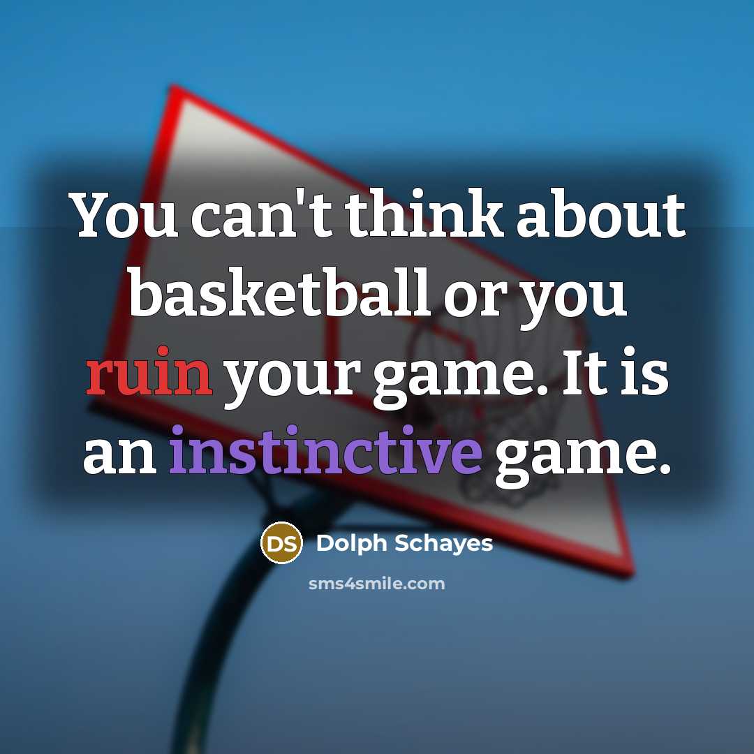 “You can't think about basketball or you ruin your game.…” quote by Dolph Schayes