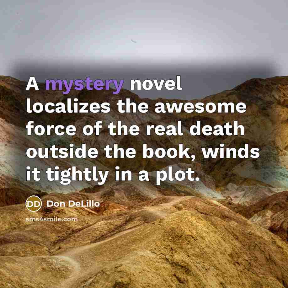 “A mystery novel localizes the awesome force of the real…” quote by Don DeLillo