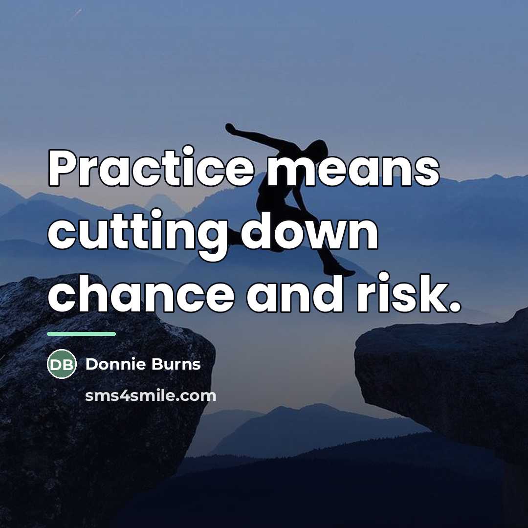 “Practice means cutting down chance and risk.…” quote by Donnie Burns