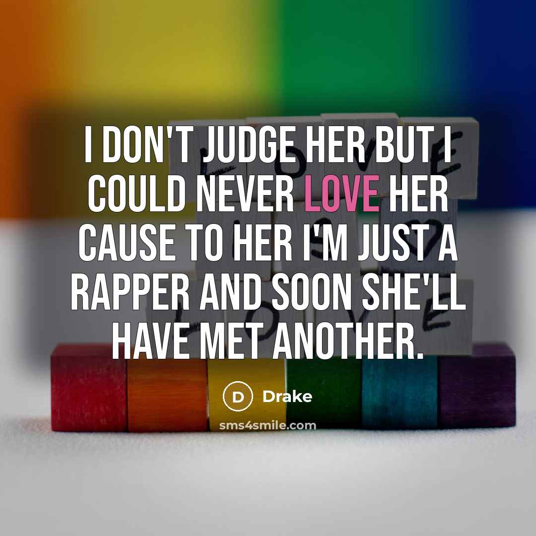 “I don't judge her but I could never love her…” quote by Drake