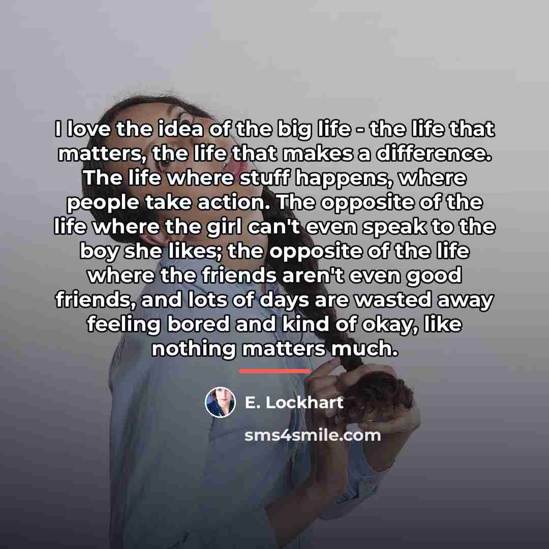 “I love the idea of the big life - the…” quote by E. Lockhart