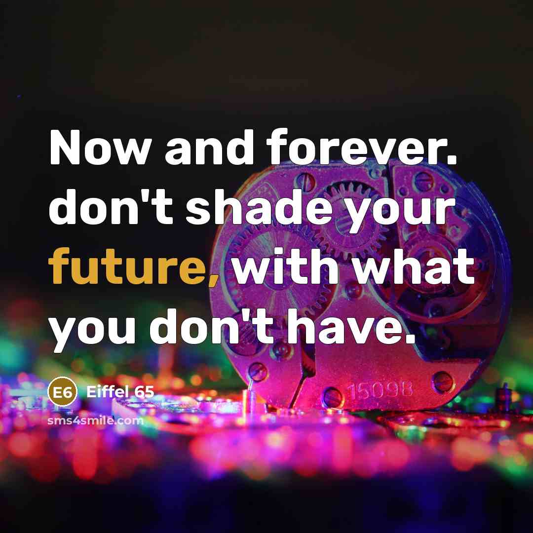“Now and forever. don't shade your future, with what you…” quote by Eiffel 65