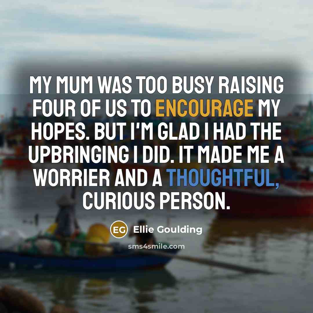 “My mum was too busy raising four of us to…” quote by Ellie Goulding