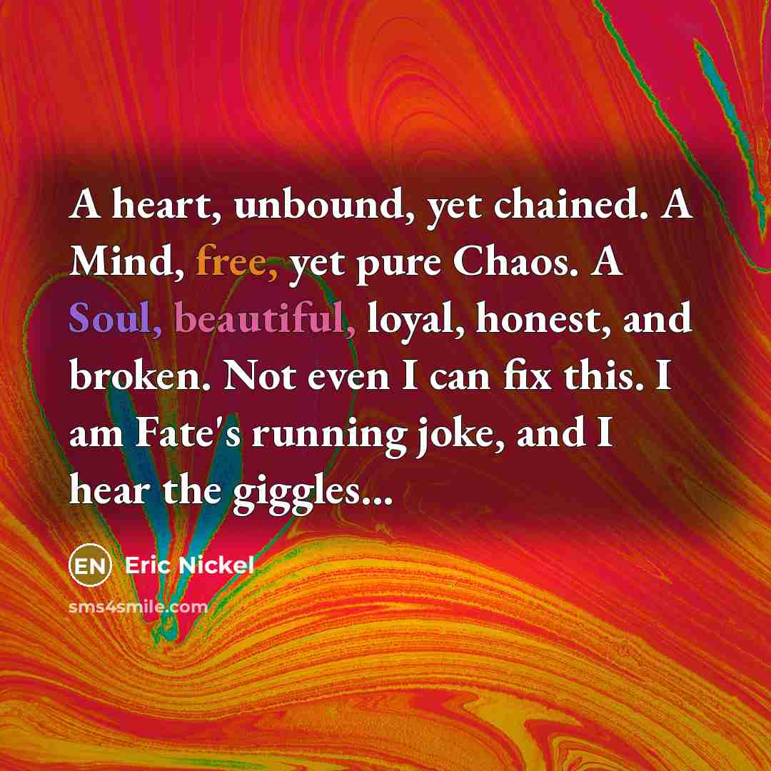 “A heart, unbound, yet chained. A Mind, free, yet pure…” quote by Eric Nickel