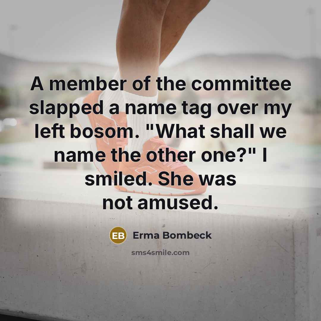 “A member of the committee slapped a name tag over…” quote by Erma Bombeck