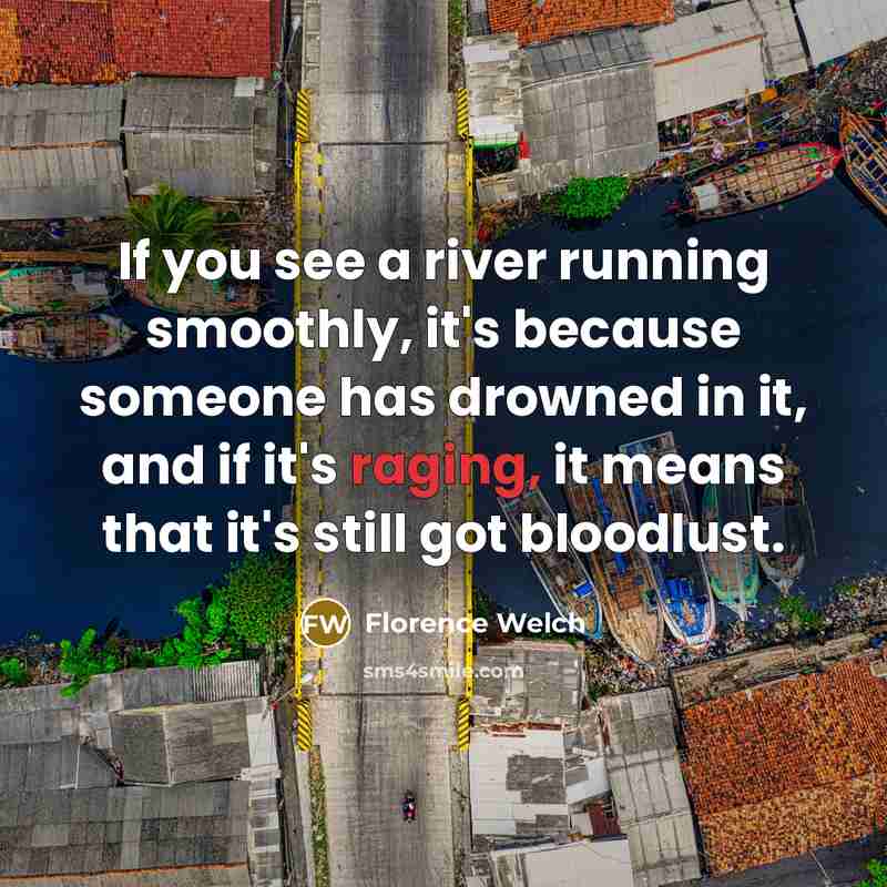 “If you see a river running smoothly, it's because someone…” quote by Florence Welch