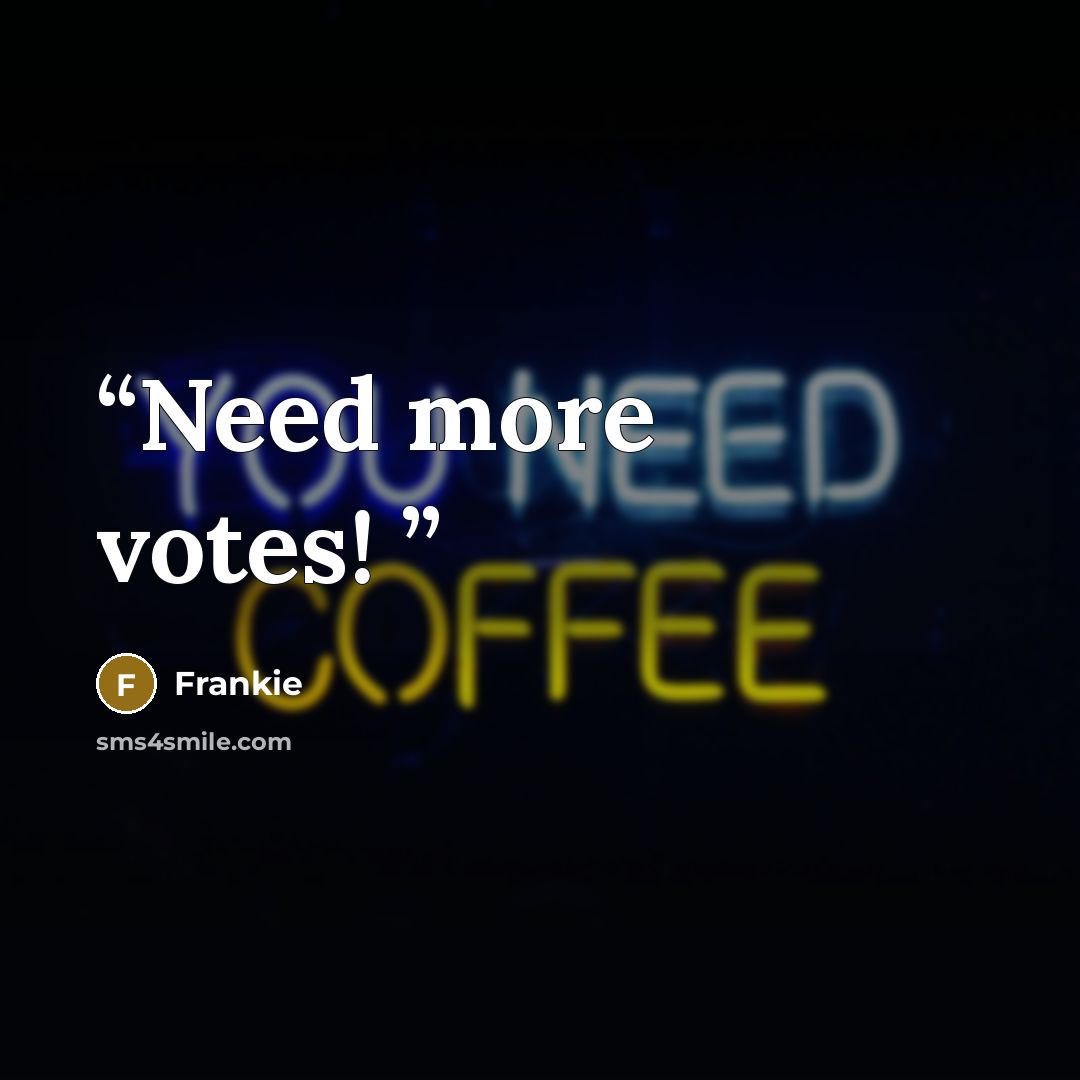 “Need more votes!” quote by Frankie