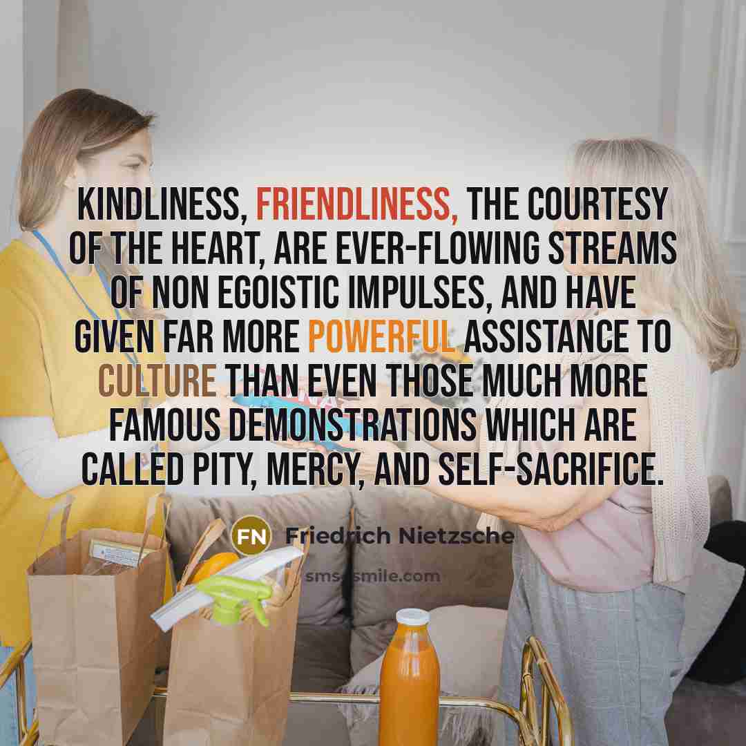 “Kindliness, friendliness, the courtesy of the heart, are ever-flowing streams…” quote by Friedrich Nietzsche