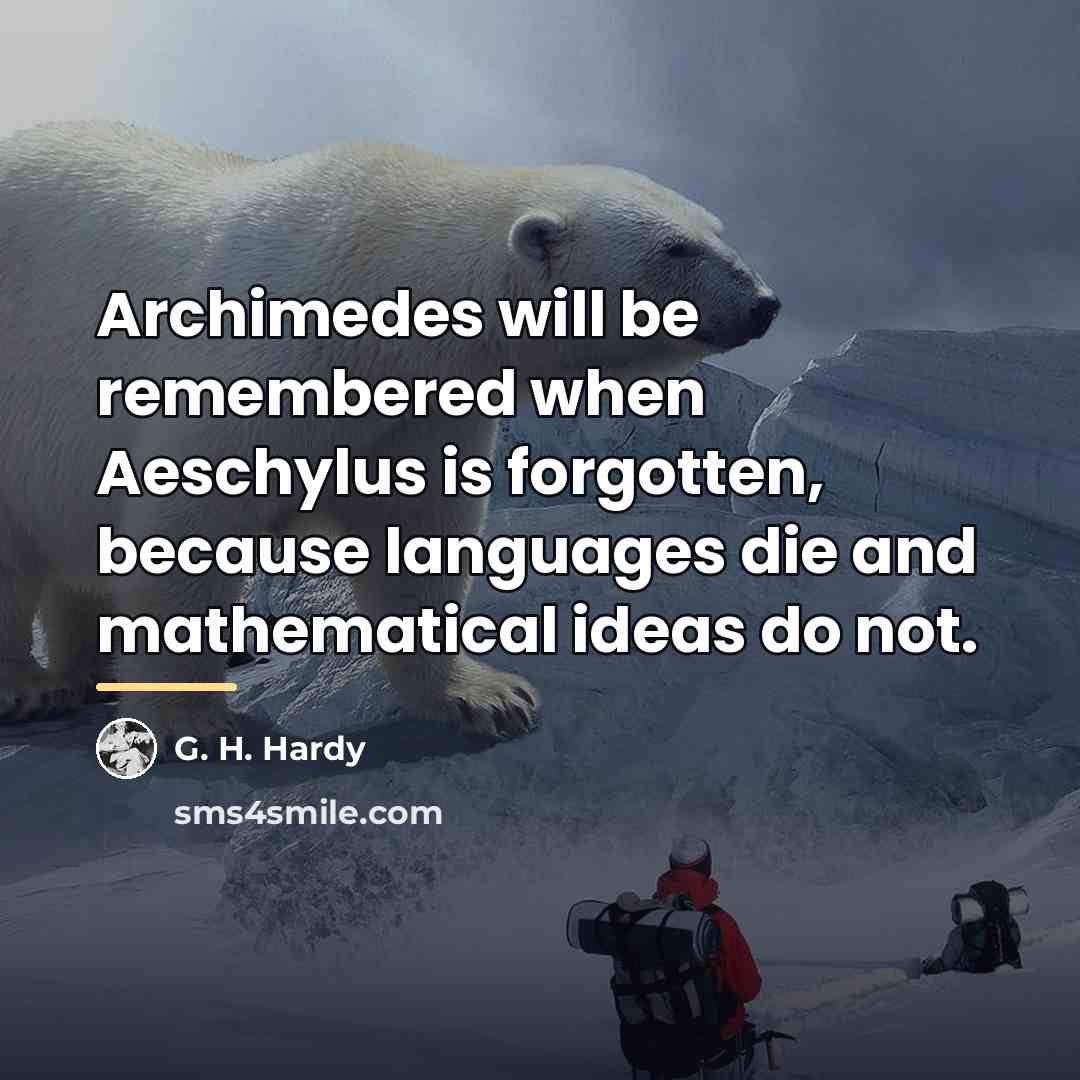 “Archimedes will be remembered when Aeschylus is forgotten, because languages…” quote by G. H. Hardy