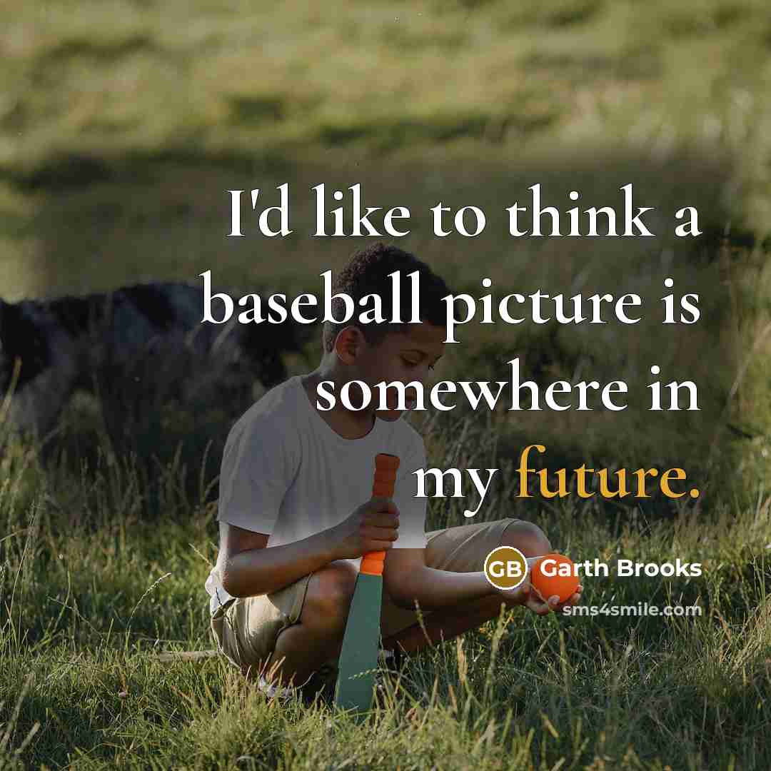 “I'd like to think a baseball picture is somewhere in…” quote by Garth Brooks