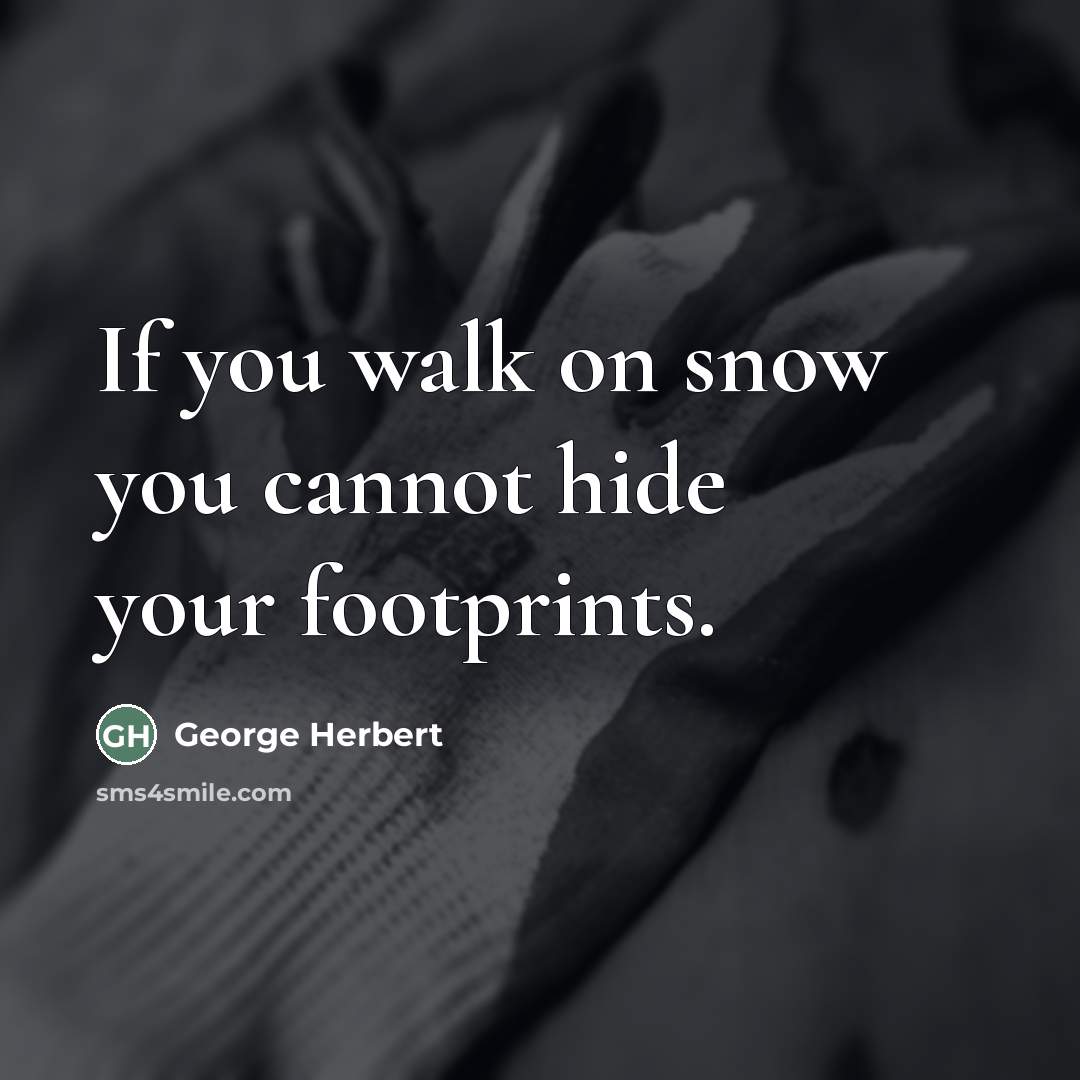 “If you walk on snow you cannot hide your footprints.…” quote by George Herbert