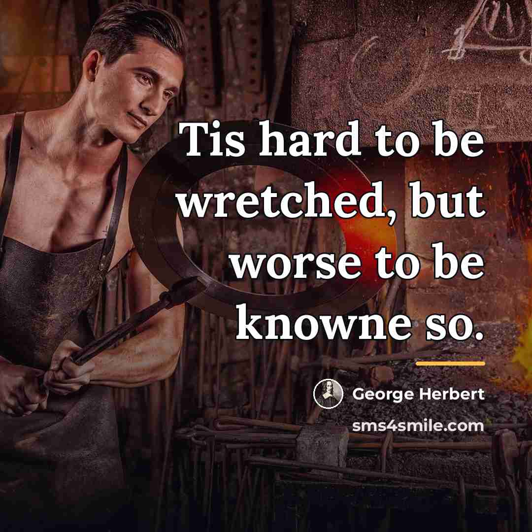 “Tis hard to be wretched, but worse to be knowne…” quote by George Herbert