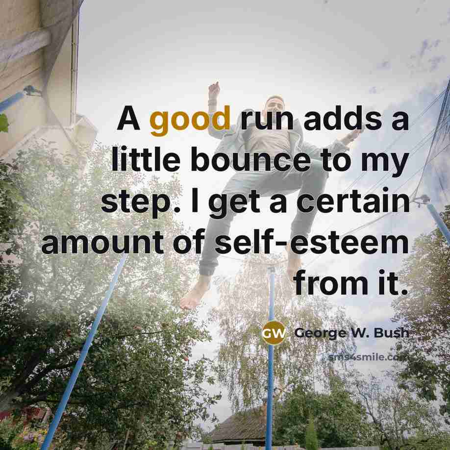 “A good run adds a little bounce to my step.…” quote by George W. Bush