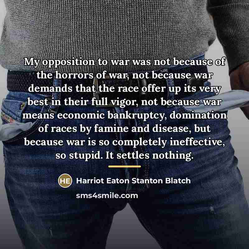 “My opposition to war was not because of the horrors…” quote by Harriot Eaton Stanton Blatch