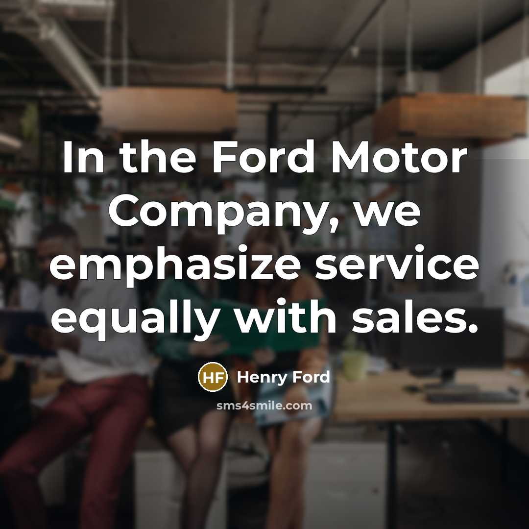 “In the Ford Motor Company, we emphasize service equally with…” quote by Henry Ford