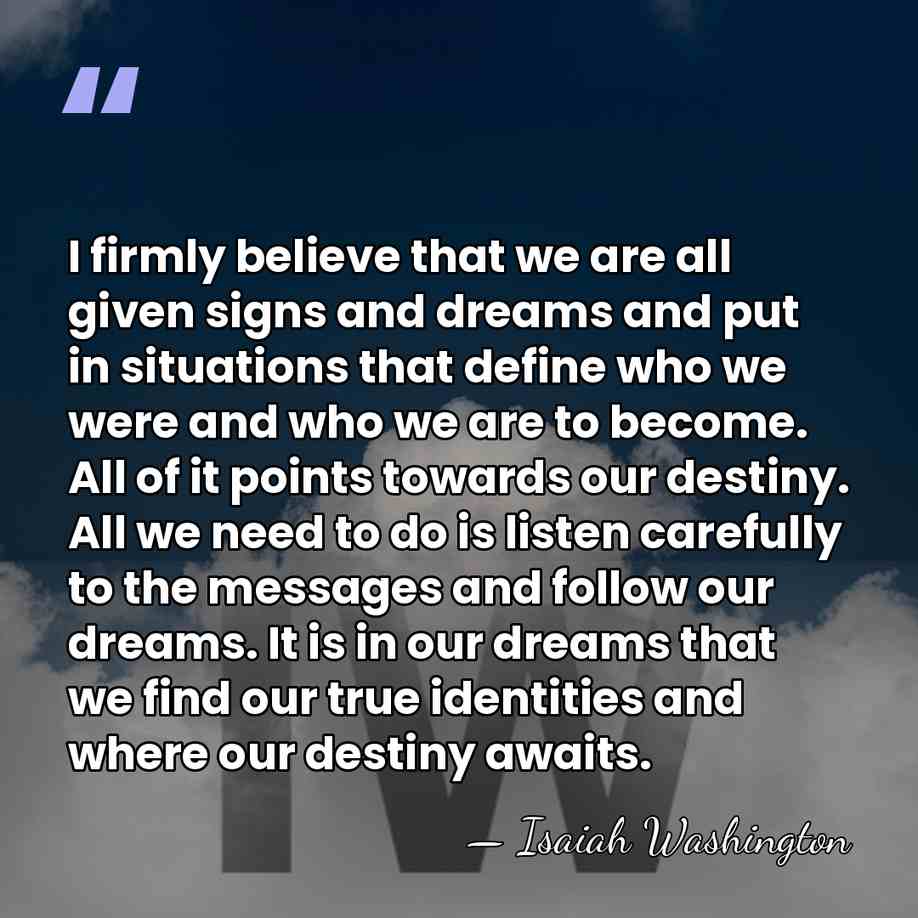 I firmly believe that we are all given signs and dreams and&hellip; - Isaiah Washington