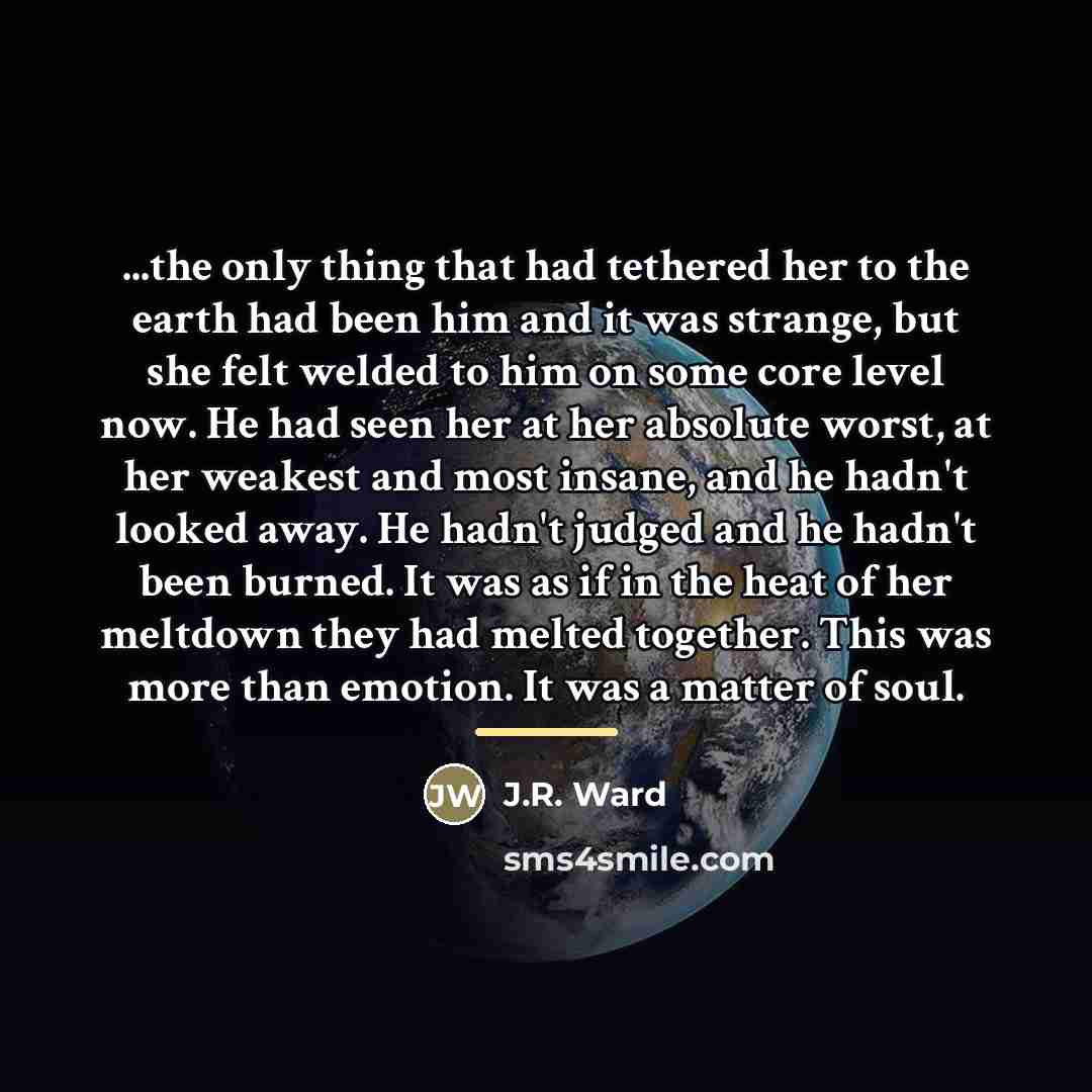 “...the only thing that had tethered her to the earth…” quote by J.R. Ward