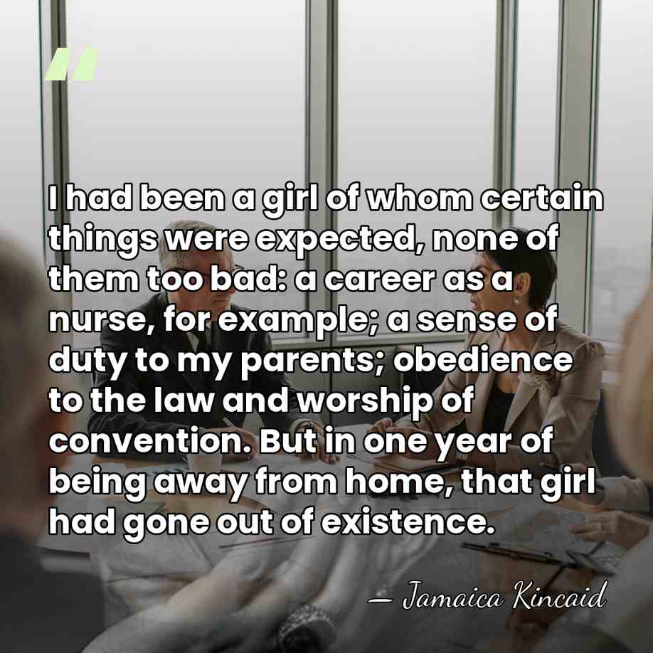 I had been a girl of whom certain things were expected, none&hellip; - Jamaica Kincaid