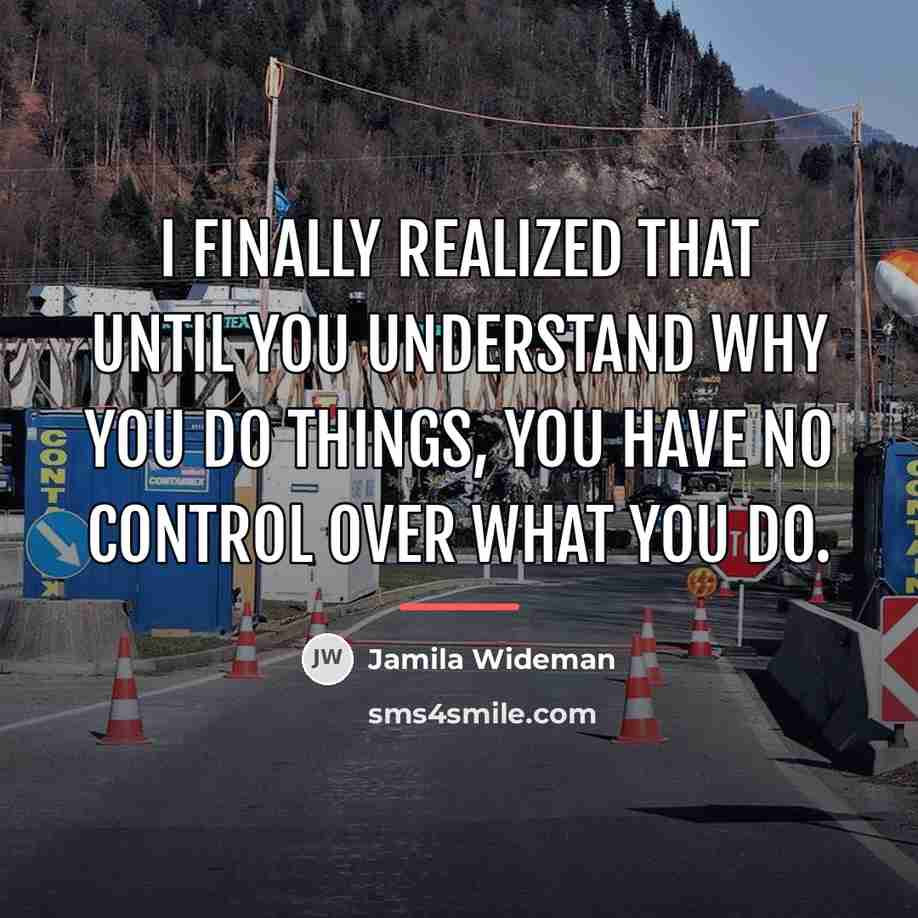 “I finally realized that until you understand why you do…” quote by Jamila Wideman