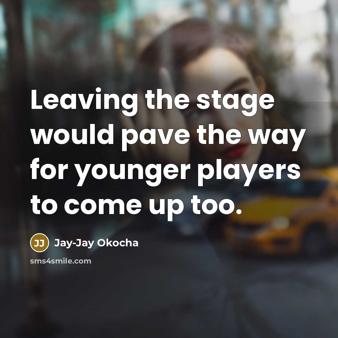“Leaving the stage would pave the way for younger players…” quote by Jay-Jay Okocha
