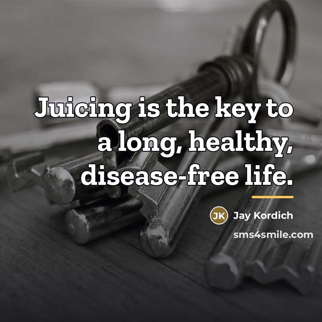 “Juicing is the key to a long, healthy, disease-free life.…” quote by Jay Kordich
