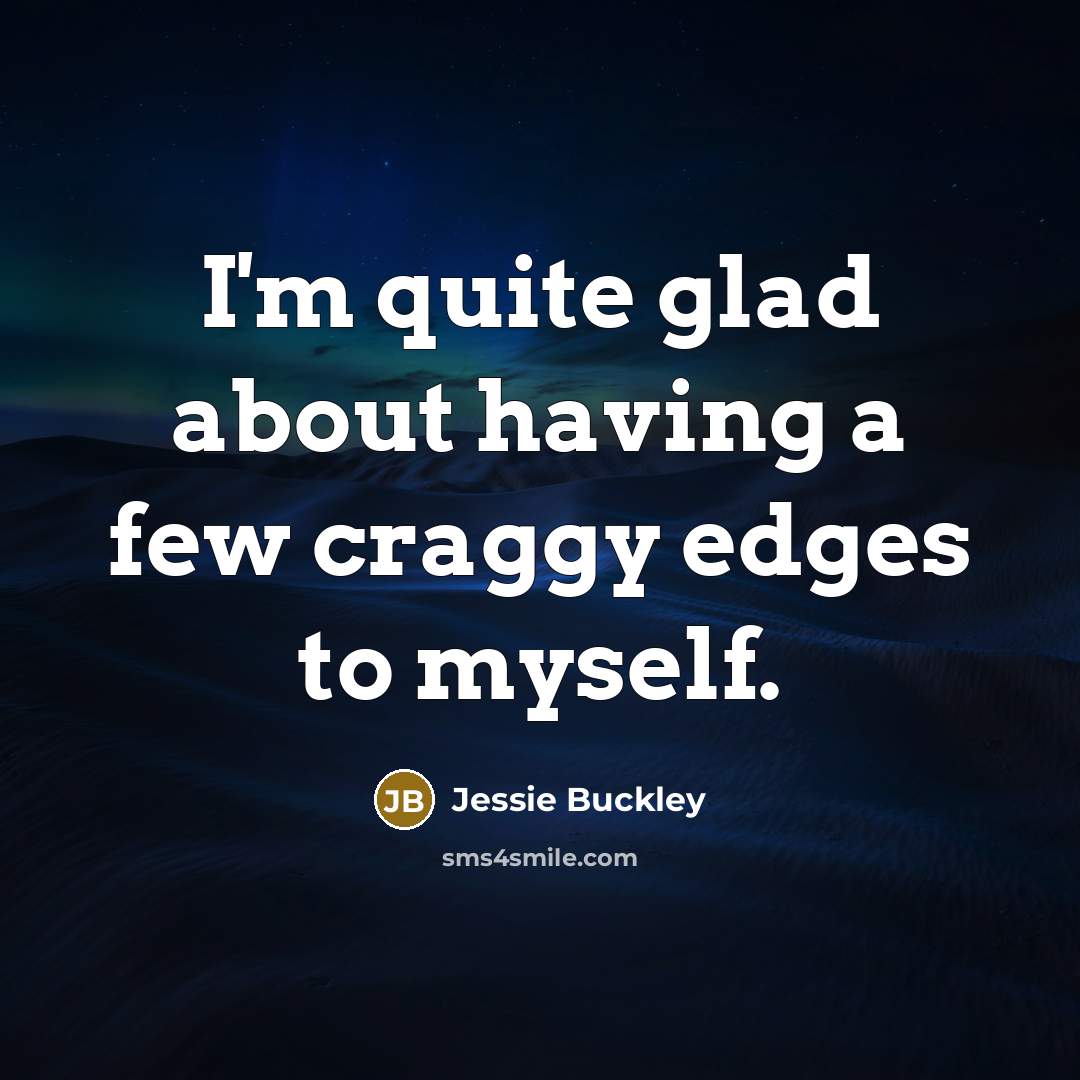 “I'm quite glad about having a few craggy edges to…” quote by Jessie Buckley
