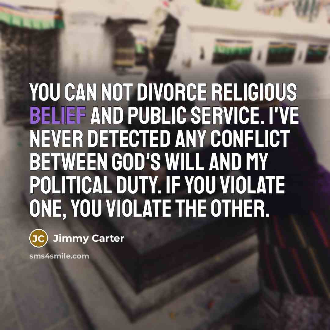 “You can not divorce religious belief and public service. I've…” quote by Jimmy Carter