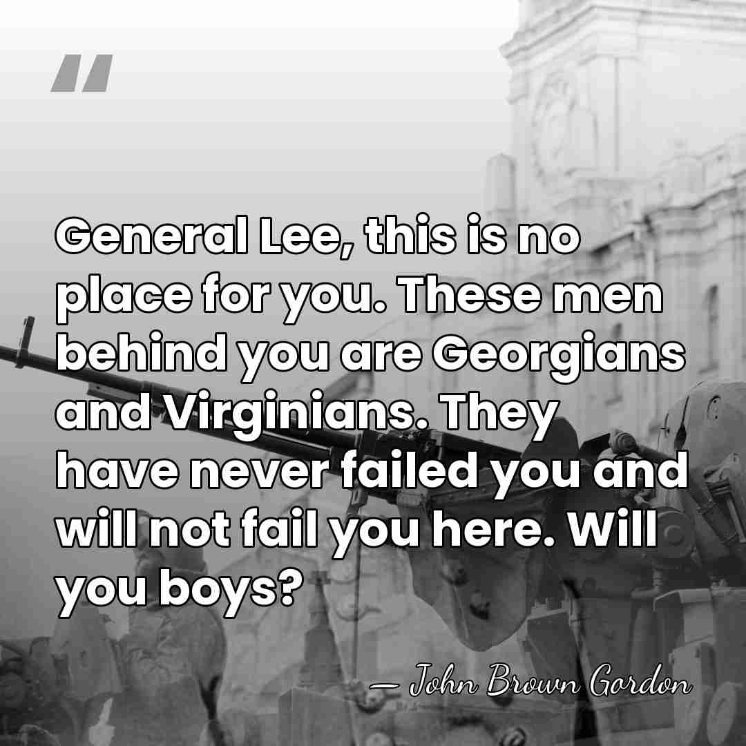 General Lee, this is no place for you. These men behind you&hellip; - John Brown Gordon