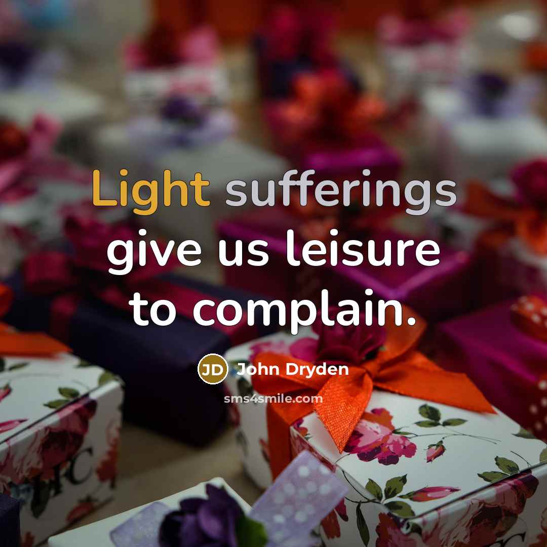 “Light sufferings give us leisure to complain.” quote by John Dryden