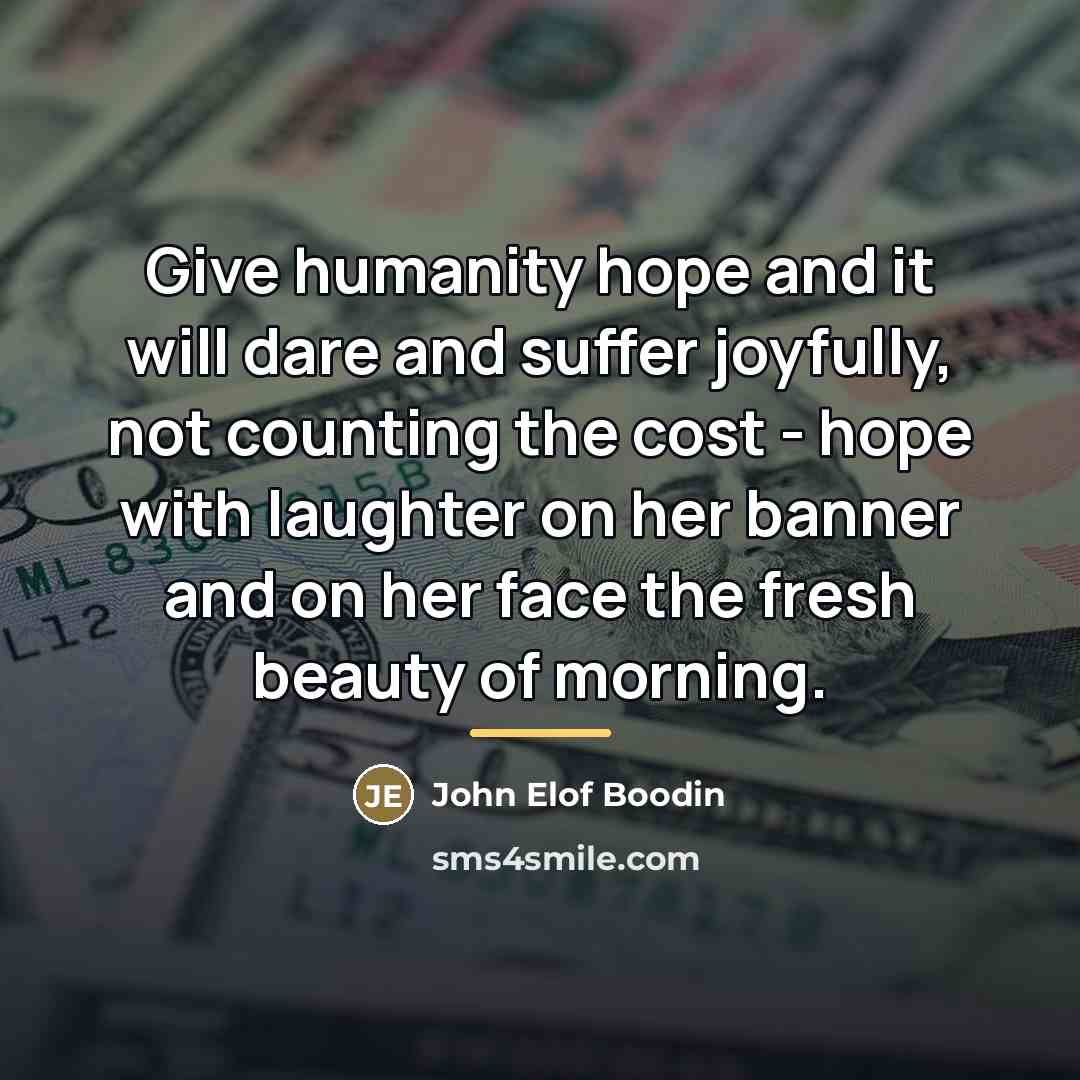 “Give humanity hope and it will dare and suffer joyfully,…” quote by John Elof Boodin
