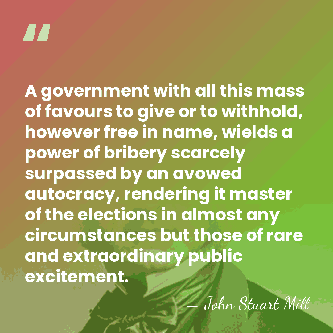A government with all this mass of favours to give or to&hellip; - John Stuart Mill